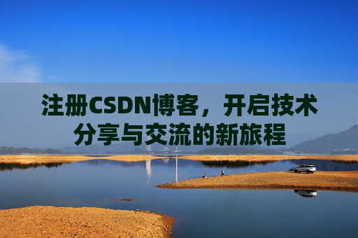 注册CSDN博客，开启技术分享与交流的新旅程